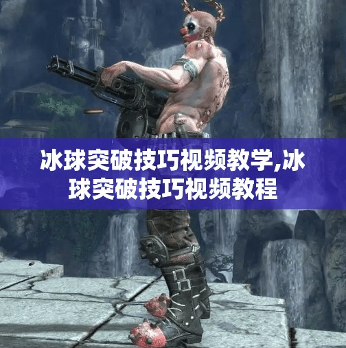 冰球突破技巧视频教学,冰球突破技巧视频教程