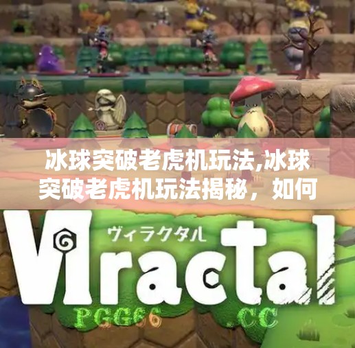 冰球突破老虎机玩法,冰球突破老虎机玩法揭秘，如何用策略赢取高倍率奖励？