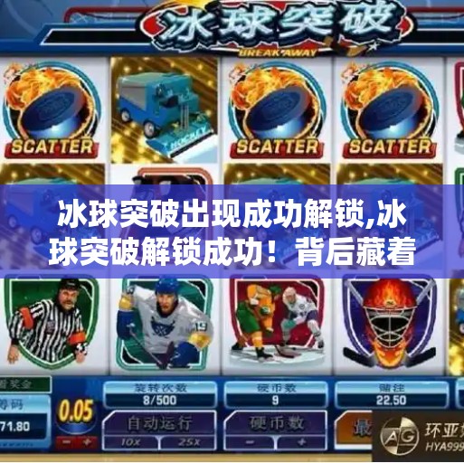 冰球突破出现成功解锁,冰球突破解锁成功！背后藏着怎样的游戏逻辑与玩家心理？
