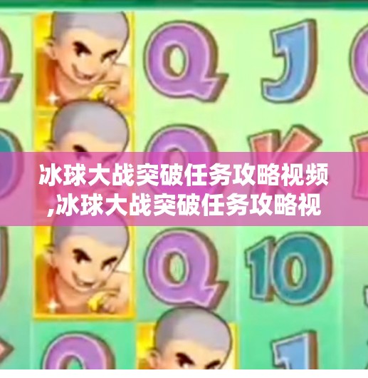 冰球大战突破任务攻略视频,冰球大战突破任务攻略视频全解析，新手必看！轻松通关不再难！