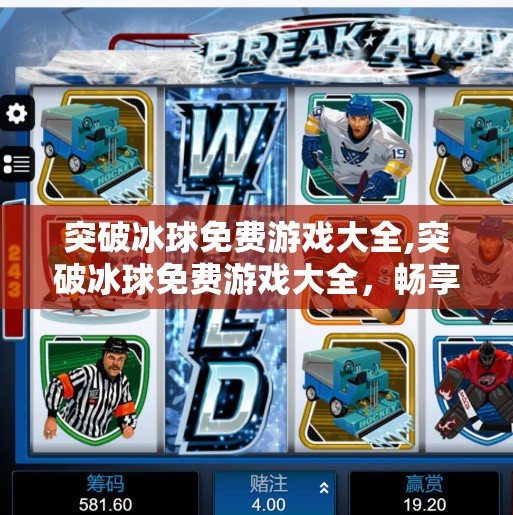 突破冰球免费游戏大全,突破冰球免费游戏大全，畅享热血竞技，无需氪金也能玩得爽！