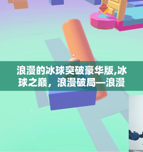 浪漫的冰球突破豪华版,冰球之巅，浪漫破局—浪漫的冰球突破豪华版如何用热血与温情重塑体育游戏新标杆？