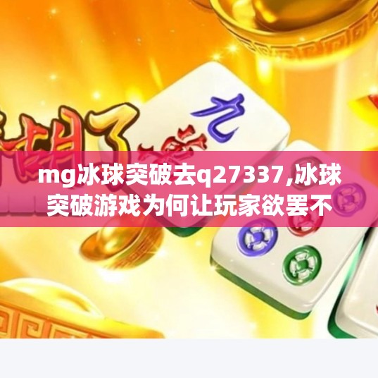 mg冰球突破去q27337,冰球突破游戏为何让玩家欲罢不能？揭秘背后的心理机制与社交魔力