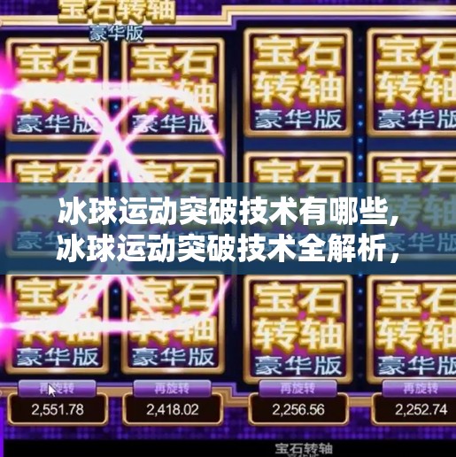 冰球运动突破技术有哪些,冰球运动突破技术全解析，从基础动作到高阶技巧，带你解锁赛场制胜密码！
