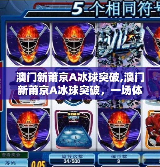 澳门新莆京A冰球突破,澳门新莆京A冰球突破，一场体育与科技融合的破冰之旅