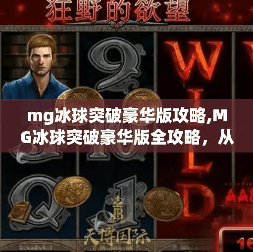 mg冰球突破豪华版攻略,MG冰球突破豪华版全攻略，从新手到高手的进阶之路，轻松拿下高分！