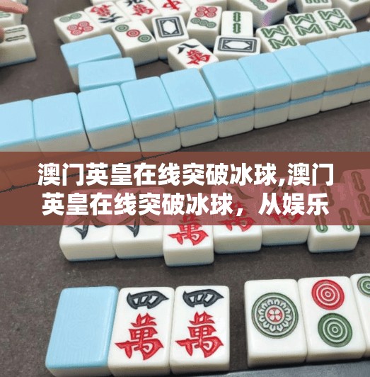 澳门英皇在线突破冰球,澳门英皇在线突破冰球，从娱乐到竞技的跨界奇迹
