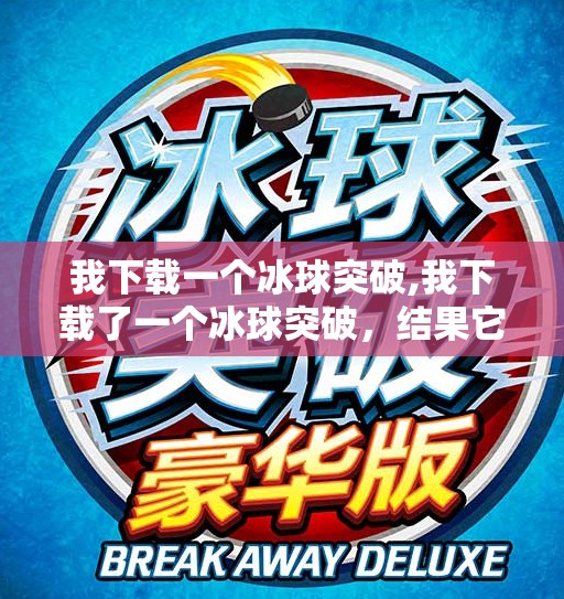 我下载一个冰球突破,我下载了一个冰球突破，结果它让我重新认识了游戏的本质！