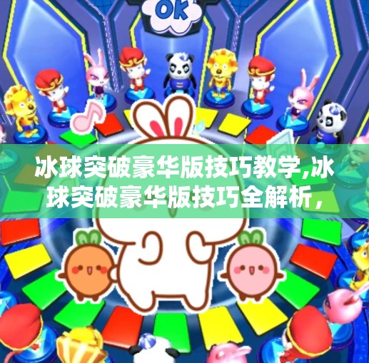 冰球突破豪华版技巧教学,冰球突破豪华版技巧全解析，从新手到高手的进阶之路！