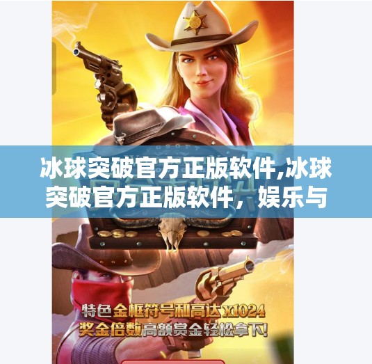 冰球突破官方正版软件,冰球突破官方正版软件，娱乐与技术的完美融合，你真的了解它吗？