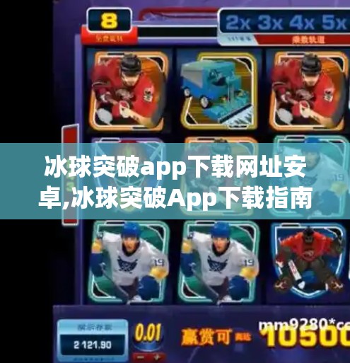 冰球突破app下载网址安卓,冰球突破App下载指南，安卓用户如何安全获取游戏体验？