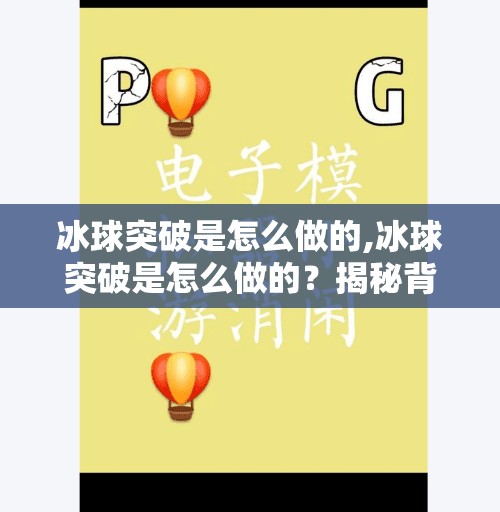 冰球突破是怎么做的,冰球突破是怎么做的？揭秘背后的技术逻辑与玩家心理博弈