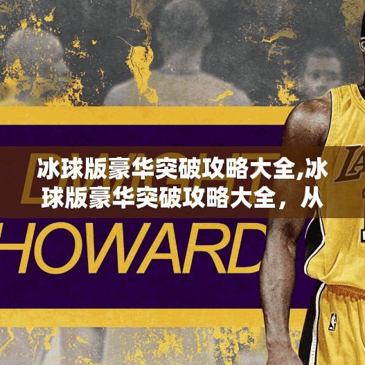 冰球版豪华突破攻略大全,冰球版豪华突破攻略大全，从新手到高手的进阶之路，掌握这5步让你在冰面上如鱼得水！