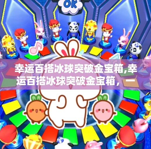 幸运百搭冰球突破金宝箱,幸运百搭冰球突破金宝箱，一场数字游戏背后的真相与警示