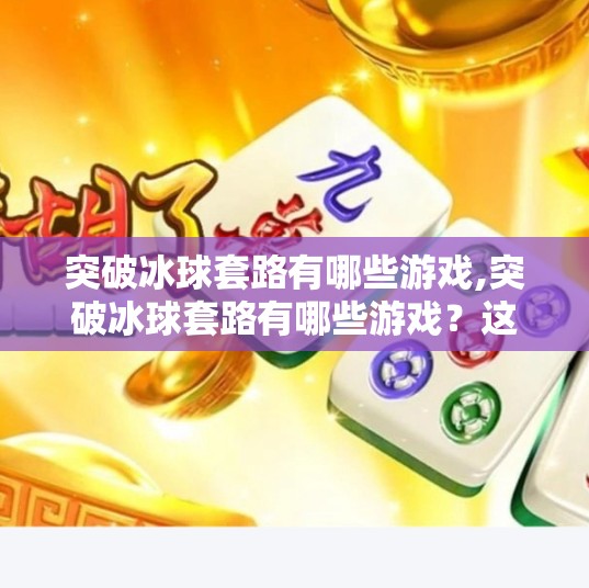 突破冰球套路有哪些游戏,突破冰球套路有哪些游戏？这些冷门玩法让你重新爱上冰球！