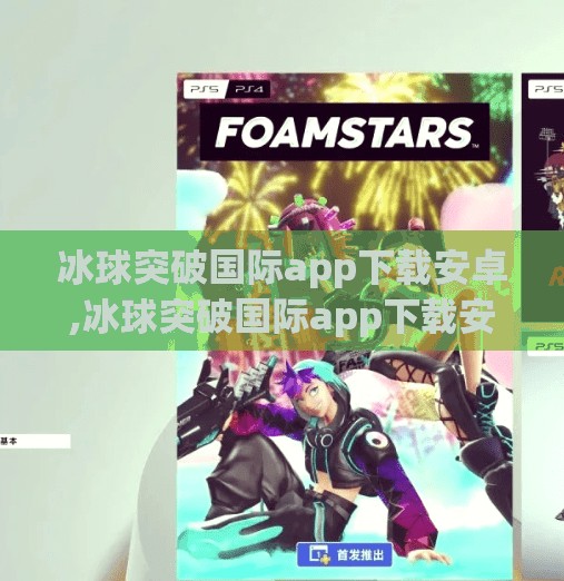 冰球突破国际app下载安卓,冰球突破国际app下载安卓，娱乐与风险并存的数字游戏新风口？