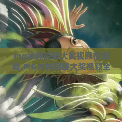 mg冰球突破大奖视频在哪看,MG冰球突破大奖视频全攻略！这些平台让你轻松围观爆奖时刻！