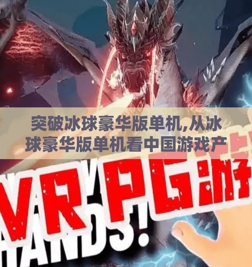 突破冰球豪华版单机,从冰球豪华版单机看中国游戏产业的逆袭之路，小众题材也能引爆市场！