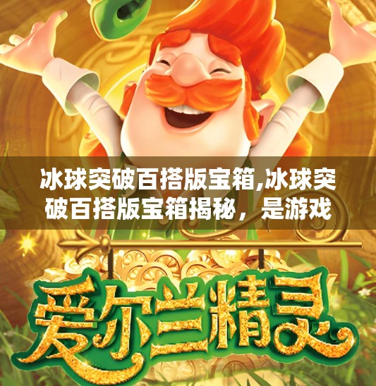 冰球突破百搭版宝箱,冰球突破百搭版宝箱揭秘，是游戏创新还是氪金陷阱？