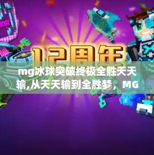 mg冰球突破终极全胜天天输,从天天输到全胜梦，MG冰球突破玩家的逆袭之路，你也能做到！