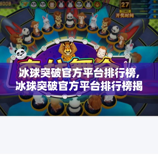 冰球突破官方平台排行榜,冰球突破官方平台排行榜揭秘，谁在引领电子竞技新风潮？