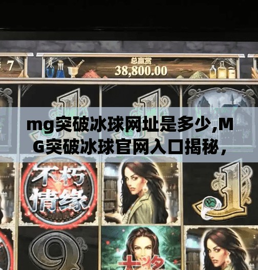 mg突破冰球网址是多少,MG突破冰球官网入口揭秘，如何安全访问与正确玩法全解析
