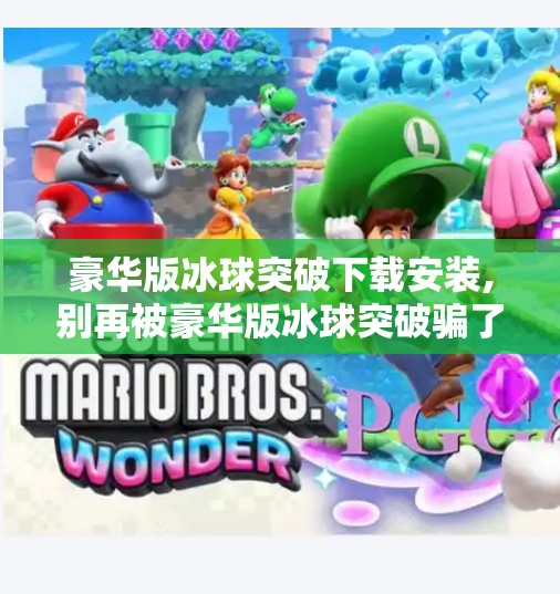 豪华版冰球突破下载安装,别再被豪华版冰球突破骗了！这些下载陷阱你中招了吗？