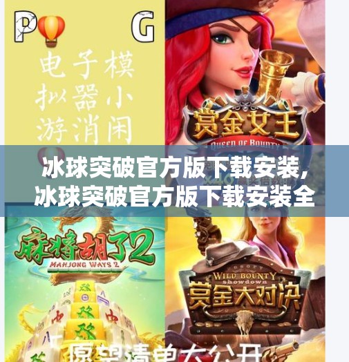 冰球突破官方版下载安装,冰球突破官方版下载安装全攻略，新手也能秒变高手！