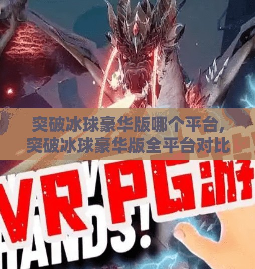 突破冰球豪华版哪个平台,突破冰球豪华版全平台对比，哪个平台最值得入手？看完这篇你就懂了！