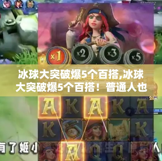 冰球大突破爆5个百搭,冰球大突破爆5个百搭!普通人也能逆袭的冷门运动,藏着你意想不到的机会! 冰球大突破爆5个百搭,冰球大突破爆5个百搭!普通人也能逆袭的冷门运动,藏着你意想不到的机会!