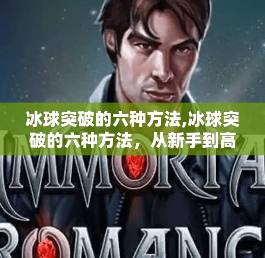冰球突破的六种方法,冰球突破的六种方法，从新手到高手的进阶指南
