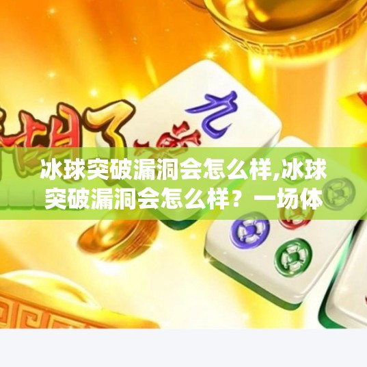 冰球突破漏洞会怎么样,冰球突破漏洞会怎么样?一场体育赛事背后的系统危机与人性考验 冰球突破漏洞会怎么样,冰球突破漏洞会怎么样?一场体育赛事背后的系统危机与人性考验