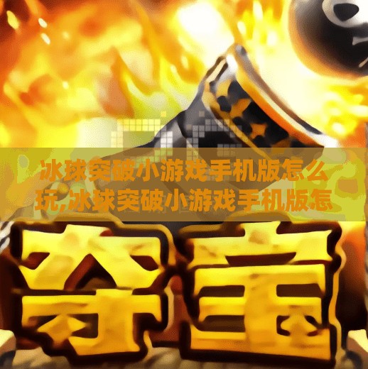冰球突破小游戏手机版怎么玩,冰球突破小游戏手机版怎么玩？一文带你轻松上手，畅享指尖竞技乐趣！