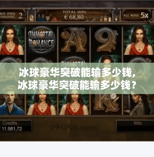 冰球豪华突破能输多少钱,冰球豪华突破能输多少钱？一场热血背后的巨额代价