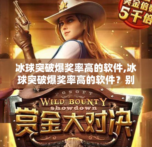 冰球突破爆奖率高的软件,冰球突破爆奖率高的软件？别被高回报陷阱骗了！