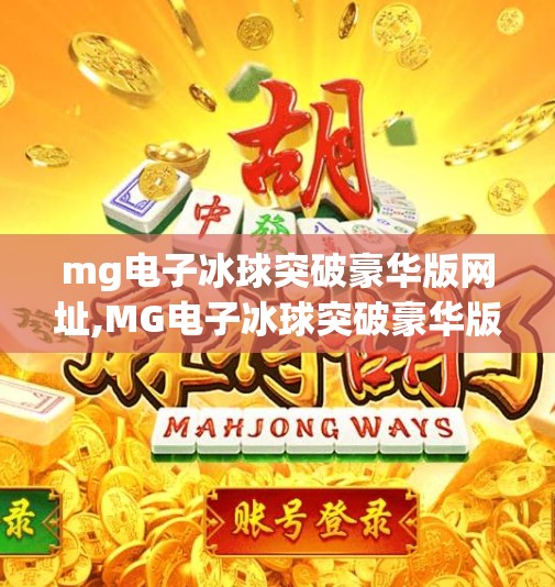 mg电子冰球突破豪华版网址,MG电子冰球突破豪华版，数字娱乐新宠，还是陷阱陷阱？