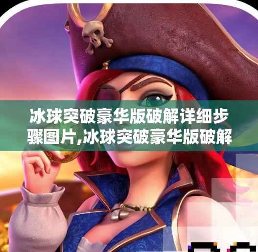 冰球突破豪华版破解详细步骤图片,冰球突破豪华版破解教程？别再被捷径骗了！真相远比你想的更危险！