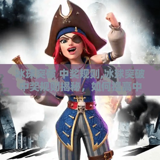 冰球突破 中奖规则,冰球突破中奖规则揭秘，如何提高中奖率？新手必看的实用攻略！