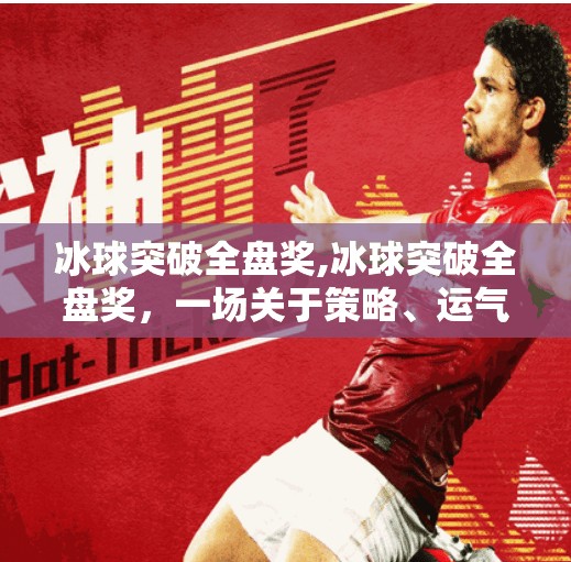 冰球突破全盘奖,冰球突破全盘奖，一场关于策略、运气与心理博弈的极限挑战