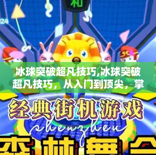 冰球突破超凡技巧,冰球突破超凡技巧，从入门到顶尖，掌握这些秘诀让你成为赛场上的冰上刺客